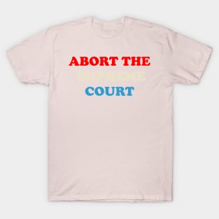 ABORT THE SUPREME COURT T-Shirt